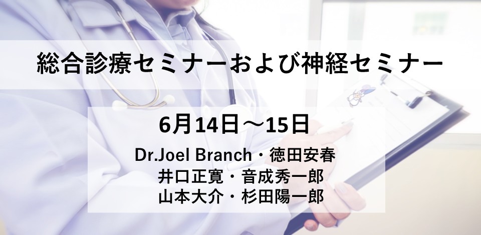 総合診療セミナー（Dr Branch /Dr Tokuda特別セッション）　および　神経セミナー